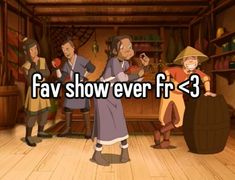 some cartoon characters are standing in a room with the words fav show ever f r 3