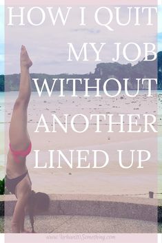 a woman doing a handstand on the beach with text overlay that reads how i quit my job without another lined up