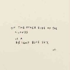 a piece of paper with writing on it that says, on the other side of the clouds is a bright blue sky