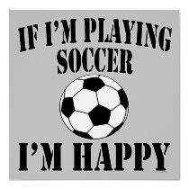 a soccer ball saying if i'm playing soccer, i'm happy