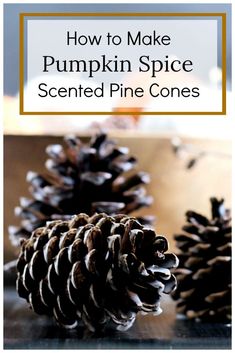 two pine cones with the title how to make pumpkin spice scented pine cones