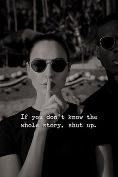 a man and woman wearing sunglasses with the words if you don't know the whole story, shut up