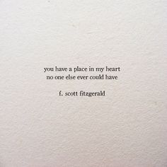 a piece of paper with a quote on it that says you have a place in my heart no one else ever could have f scott fitzgerald