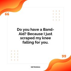 a quote that says do you have a band - aid because i just scrapped my knee falling for you