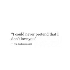 a quote that reads, i could never pretend that i don't love you