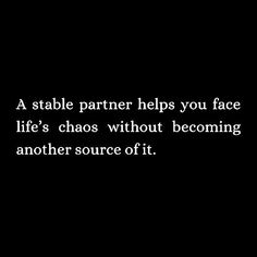 a black and white photo with the words, a stable partner helps you face life's chaos without becoming another source of it