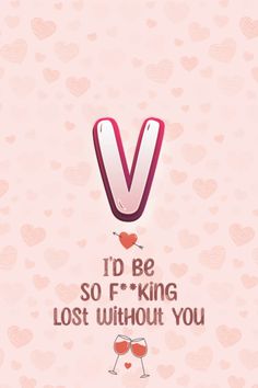 the letter v is surrounded by hearts on a pink background with words that read i'd be so f - king lost without you