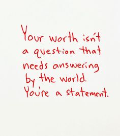 a piece of paper with writing on it that says, your worth isn't a question that needs answering by the world you're a statement