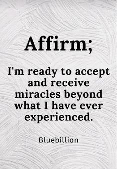 an image with the words affirm, i'm ready to accept and receive miracless beyond what i have ever experienced