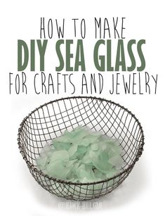 a wire bowl with sea glass in it and the words how to make diy sea glass for crafts and jewelry