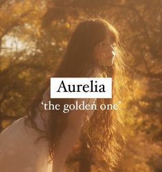 Baby girl name Aurelia. Names That Mean Sunshine, Names That Mean Beauty, Names That Start With A, Elia Core, Aurelia Aesthetic, Aurelia Name, Rory Name, Names With Beautiful Meanings, Tree Names