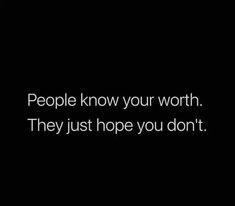 the words people know your worth they just hope you don't on a black background