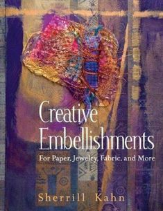 the cover of creative embellishments for paper jewelry fabric and more by sherril kahn