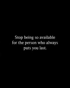 a black and white photo with the words stop being so available for the person who always puts you last