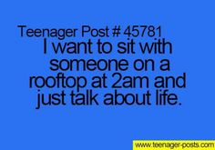 a blue background with the words teenager post 4771 i want to sit with someone on a rooftop at 2am and just talk about life