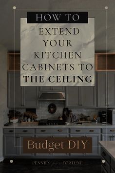 a kitchen with the words how to extend your kitchen cabinets to the ceiling above it