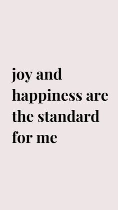 the words joy and happiness are the standard for me