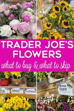 several different types of flowers with text overlay that reads trader joe's flowers what to buy and what to skip