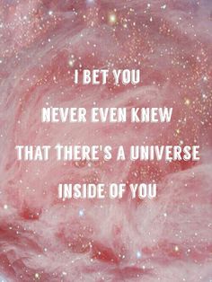 an image with the words i let you never even knew that there's a universe inside of you