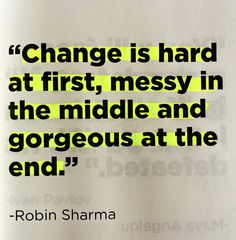 a quote on change is hard at first, messy in the middle and gorgeous at the end