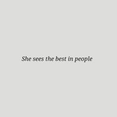 the words she sees the best in people are black and white on a gray background