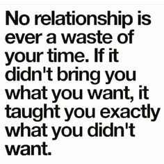 a black and white quote with the words no relationship is ever a waste of your time