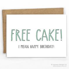 a card with the words free cake i mean happy birthday written in green on it