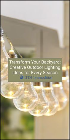 light bulbs hanging from the ceiling with text that reads transform your backyard creative outdoor lighting ideas for every season