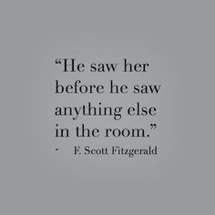 a quote from f scott fitzgerald that says he saw her before he saw anything else in the room