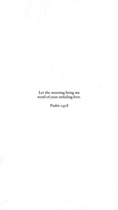 a white sheet with the words let the morning bring me word of your unfailing love