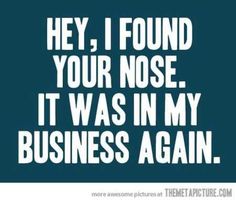 a blue and white poster with the words hey, i found your nose it was in my business again