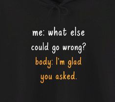 "me: what else could go wrong? body: I'm glad you asked." Unisex Hoodies are great for Spoonies (people with Chronic Illnesses and Autoimmune Disorders), such as: Lupus, MCTD, Scleroderma, Rheumatoid Arthritis, fibromyalgia, Chronic Fatigue Syndrome, POTS syndrome,  Crohn's, Graves, Celiacs, Cancer, Autoimmune Gastritis, Autoimmune Thyroid,  Hashimotos, Crohn's, Graves, Celiacs, Chronic Fatigue Syndrome, Psoriatic arthritis, Reactive arthritis, Vasculitis, Enteropathic arthritis, Ehlers-Danlos, Crohns Quotes, Autoimmune Disorders, Fatigue Syndrome