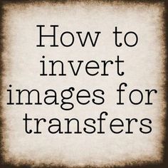 the words how to invert images for transferers on a black and white background