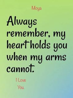 i love you quote with the words always remember, my heart holds you when my arms cannot