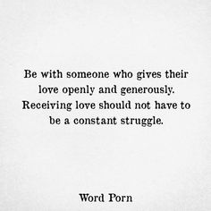 a black and white photo with the words, be with someone who gives their love openly and generous receiving love should not have to be a constant struggle