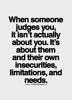 a quote that says when someone judges you, it isn't actually about you