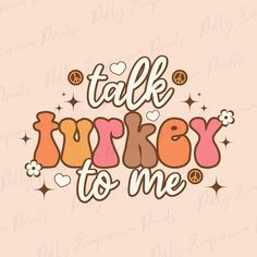 the words talk turkey to me written in pink and orange on a light pink background