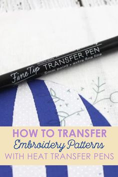 a pen with the words how to transferer embroidery patterns with heat transfer pens on it