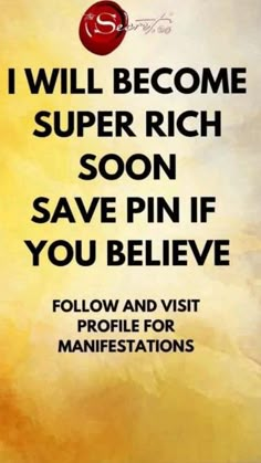 a poster with the words i will become super rich soon save pin if you believe