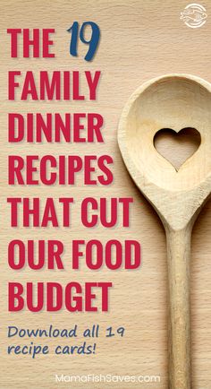 the 19 family dinner recipes that cut out our food budget are on display in front of a wooden spoon