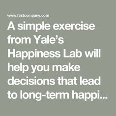 A simple exercise from Yale’s Happiness Lab will help you make decisions that lead to long-term happiness Simple Exercise, Easy Workouts, Lab