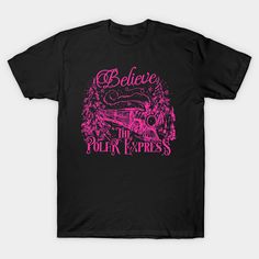 a black t - shirt with pink lettering that says believe the polar express