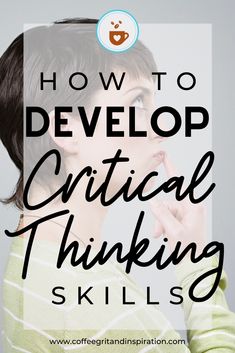 a woman with her hand on her chin and the words how to develop critical thinking