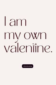 the words i am my own valentine are shown