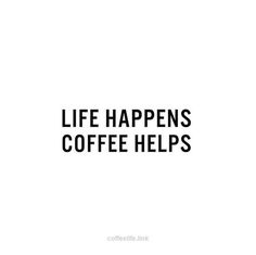 the words life happens coffee helps are written in black and white on a white background