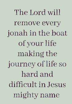 the lord will remove every jomah in the boat of your life making the journey of life so hard and difficult in jesus mighty name