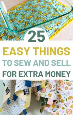 sewing projects with the title 25 easy things to sew and sell for extra money