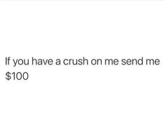 the text reads, if you have a crush on me send me $ 100