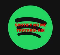 the words spotify no me trataria asi in red on a green circle