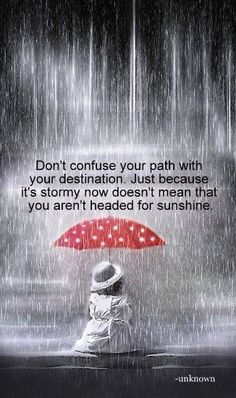 a woman sitting in the rain holding an umbrella with a quote on it that reads, don't confuse your path with your destination just because it's stormy now doesn't mean that you